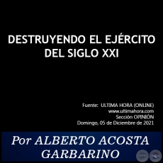 DESTRUYENDO EL EJRCITO DEL SIGLO XXI - Por ALBERTO ACOSTA GARBARINO - Domingo, 05 de Diciembre de 2021 